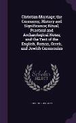 Christian Marriage, The Ceremony, History and Significance, Ritual, Practical and Archaeological Notes, And the Text of the English, Roman, Greek, and