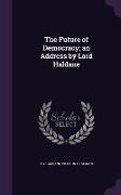 The Future of Democracy, An Address by Lord Haldane