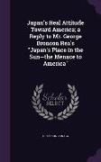 Japan's Real Attitude Toward America, A Reply to Mr. George Bronson Rea's Japan's Place in the Sun--The Menace to America