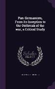 Pan-Germanism, from Its Inception to the Outbreak of the War, a Critical Study