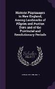 Historic Pilgrimages in New England, Among Landmarks of Pilgrim and Puritan Days and of the Provincial and Revolutionary Periods