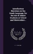 Introductory Exercises on the Greek Language, for the Use of Junior Students at School and Universities