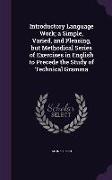 Introductory Language Work, A Simple, Varied, and Pleasing, But Methodical Series of Exercises in English to Precede the Study of Technical Gramma