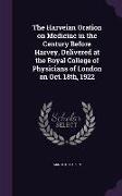 The Harveian Oration on Medicine in the Century Before Harvey, Delivered at the Royal College of Physicians of London on Oct. 18th, 1922