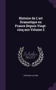 Histoire de L'Art Dramatique En France Depuis Vingt-Cinq ANS Volume 2