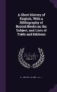 A Short History of English, with a Bibliography of Recent Books on the Subject, and Lists of Texts and Editions