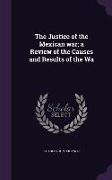 The Justice of the Mexican War, A Review of the Causes and Results of the Wa