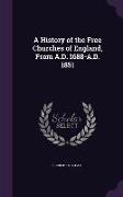 A History of the Free Churches of England, from A.D. 1688-A.D. 1851