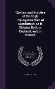 The Law and Practice of the High Prerogative Writ of Mandamus, as It Obtains Both in England, and in Ireland