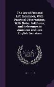 The Law of Fire and Life Insurance, with Practical Observations, with Notes, Additions, and References to American and Late English Decisions