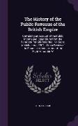 The History of the Public Revenue of the British Empire: Containing an Account of the Public Income and Expenditure from the Remotest Periods Recorded