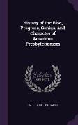 History of the Rise, Progress, Genius, and Character of American Presbyterianism