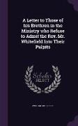 A Letter to Those of His Brethren in the Ministry Who Refuse to Admit the REV. Mr. Whitefield Into Their Pulpits