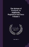 The History of Scotland, Its Highlands, Regiments and Clans Volume 2