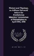 History and Theology, an Address Delivered Before the Presbyterian Ministers' Association of Philadelphia on April 25th, 1898