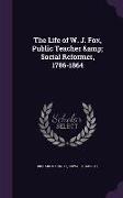 The Life of W. J. Fox, Public Teacher & Social Reformer, 1786-1864