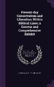 Present-Day Conservatism and Liberalism Within Biblical Lines, A Concise and Comprehensive Exhibit