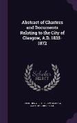 Abstract of Charters and Documents Relating to the City of Glasgow, A.D. 1833-1872