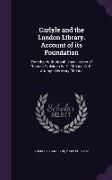 Carlyle and the London Library. Account of Its Foundation: Together with Unpublished Letters of Thomas Carlyle to W. D. Christie, C. B.: Arranged by M