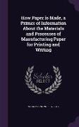 How Paper Is Made, a Primer of Information about the Materials and Processes of Manufacturing Paper for Printing and Writing