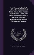 Five Years of a Hunter's Life in the Far Interior of South Africa. with Notices of the Native Tribes, and Anecdotes of the Chase of the Lion, Elephant