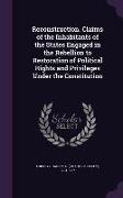 Reconstruction. Claims of the Inhabitants of the States Engaged in the Rebellion to Restoration of Political Rights and Privileges Under the Constitut