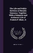 The Life and Public Services of Horatio Seymour, Together with a Complete and Authentic Life of Francis P. Blair, Jr