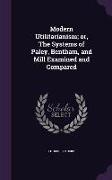 Modern Utilitarianism, Or, the Systems of Paley, Bentham, and Mill Examined and Compared