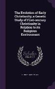 The Evolution of Early Christianity, A Genetic Study of First-Century Christianity in Relation to Its Religious Environment