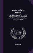 Street Railway Motors: With Descriptions and Cost of Plants and Operation of the Various Systems in Use or Proposed for Motive Power on Stree