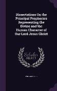 Dissertations on the Principal Prophecies Representing the Divine and the Human Character of Our Lord Jesus Christ