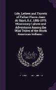 Life, Letters and Travels of Father Pierre-Jean de Smet, S.J., 1801-1873, Missionary Labors and Adventures Among the Wild Tribes of the North American