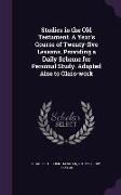 Studies in the Old Testament. a Year's Course of Twenty-Five Lessons, Providing a Daily Scheme for Personal Study. Adapted Also to Class-Work