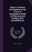Hints to Teachers and Students on the Choice of Geographical Books for Reference and Reading, with Classified Lists
