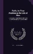 Faith, Its True Position in the Life of Man: A Discourse, Preached November 22d, 1874, in the Chapel of Rutgers College