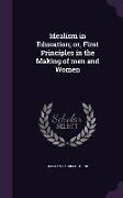 Idealism in Education, Or, First Principles in the Making of Men and Women