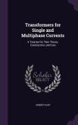 Transformers for Single and Multiphase Currents: A Treatise on Their Theory, Construction, and Use