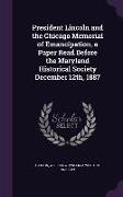 President Lincoln and the Chicago Memorial of Emancipation, a Paper Read Before the Maryland Historical Society December 12th, 1887