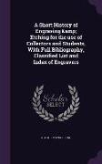 A Short History of Engraving & Etching for the Use of Collectors and Students, with Full Bibliography, Classified List and Index of Engravers