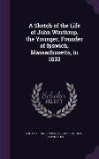 A Sketch of the Life of John Winthrop, the Younger, Founder of Ipswich, Massachusetts, in 1633