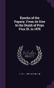 Epochs of the Papacy, from Its Rise to the Death of Pope Pius IX. in 1878