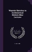 Wayside Sketches in Ecclesiastical History, Nine Lectures