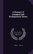A Glossary of Liturgical and Ecclesiastical Terms
