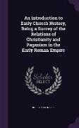 An Introduction to Early Church History, Being a Survey of the Relations of Christianity and Paganism in the Early Roman Empire