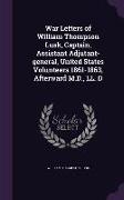 War Letters of William Thompson Lusk, Captain, Assistant Adjutant-General, United States Volunteers 1861-1863, Afterward M.D., LL. D