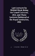 Last Lectures by Wilfrid Ward, Being the Lowell Lectures, 1914, and Three Lectures Delivered at the Royal Institution, 1915