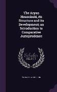 The Aryan Household, Its Structure and Its Development, An Introduction to Comparative Jurisprudence