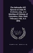 The Nebraska Bill. Speech of John W. Andrews, Esq., at a Meeting of Citizens of Columbus, Ohio, Held February 14th, A.D. 1854