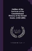 Outline of the Lectures of the Constitutional History of the United States. (1789-1889)