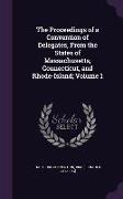 The Proceedings of a Convention of Delegates, from the States of Massachusetts, Connecticut, and Rhode-Island, Volume 1